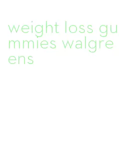 weight loss gummies walgreens