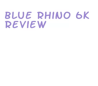 blue rhino 6k review