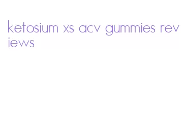 ketosium xs acv gummies reviews