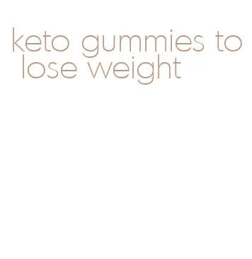 keto gummies to lose weight