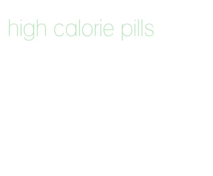 high calorie pills