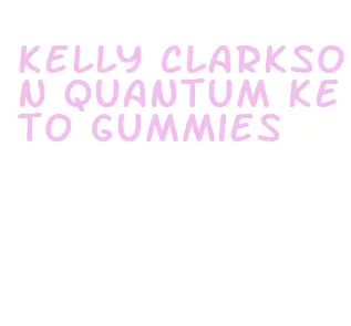 kelly clarkson quantum keto gummies