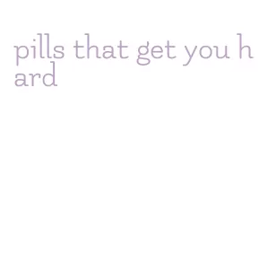 pills that get you hard