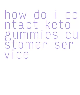 how do i contact keto gummies customer service