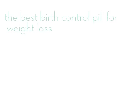 the best birth control pill for weight loss