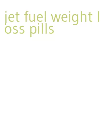 jet fuel weight loss pills