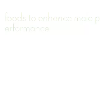 foods to enhance male performance