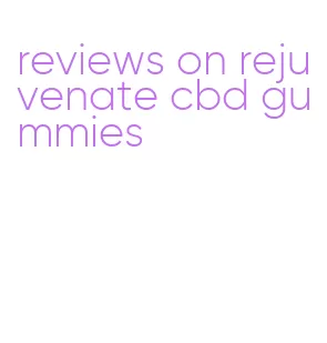 reviews on rejuvenate cbd gummies