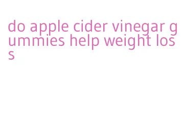 do apple cider vinegar gummies help weight loss