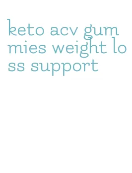 keto acv gummies weight loss support