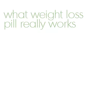 what weight loss pill really works