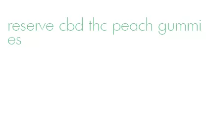 reserve cbd thc peach gummies