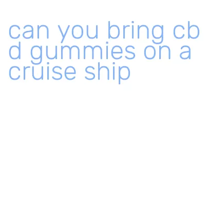 can you bring cbd gummies on a cruise ship