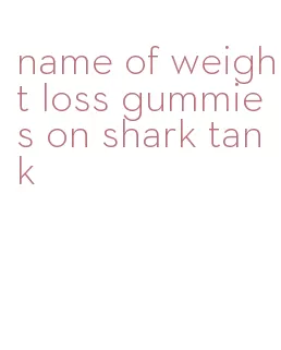 name of weight loss gummies on shark tank