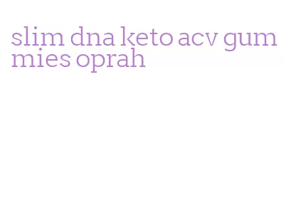 slim dna keto acv gummies oprah