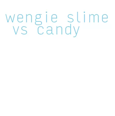 wengie slime vs candy