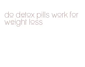 do detox pills work for weight loss