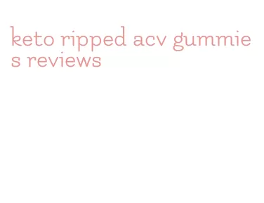 keto ripped acv gummies reviews