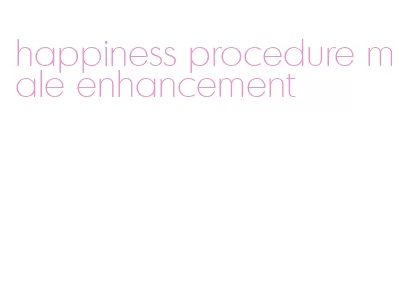 happiness procedure male enhancement