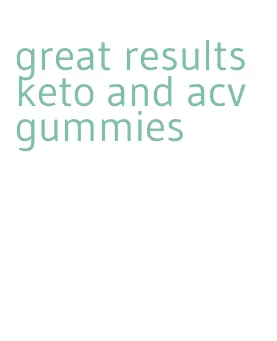 great results keto and acv gummies