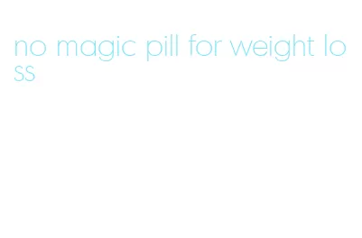 no magic pill for weight loss