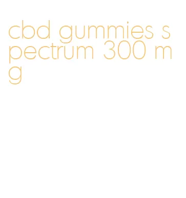 cbd gummies spectrum 300 mg