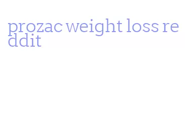 prozac weight loss reddit