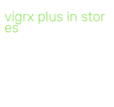 vigrx plus in stores