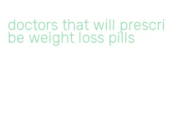 doctors that will prescribe weight loss pills