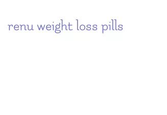 renu weight loss pills