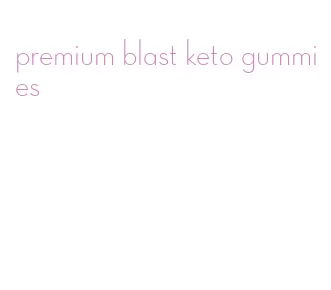 premium blast keto gummies