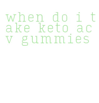 when do i take keto acv gummies