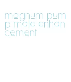 magnum pump male enhancement