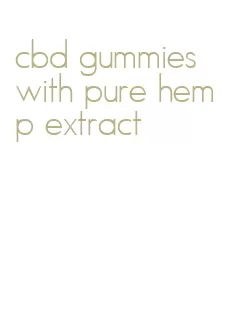 cbd gummies with pure hemp extract