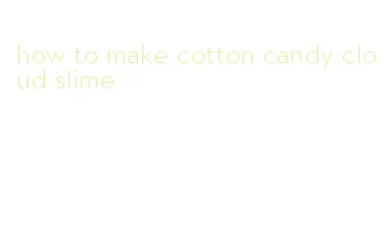 how to make cotton candy cloud slime