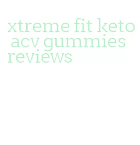 xtreme fit keto acv gummies reviews