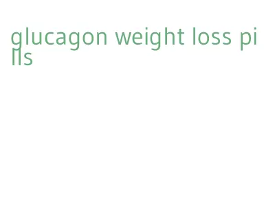 glucagon weight loss pills