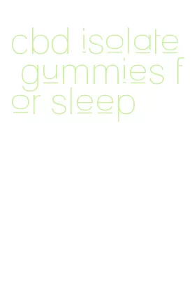 cbd isolate gummies for sleep