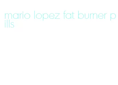 mario lopez fat burner pills