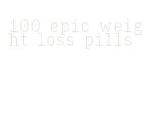 100 epic weight loss pills