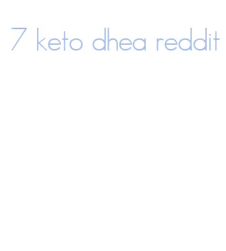 7 keto dhea reddit