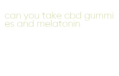 can you take cbd gummies and melatonin