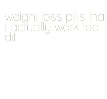 weight loss pills that actually work reddit