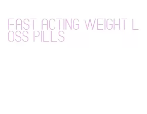 fast acting weight loss pills