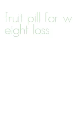 fruit pill for weight loss