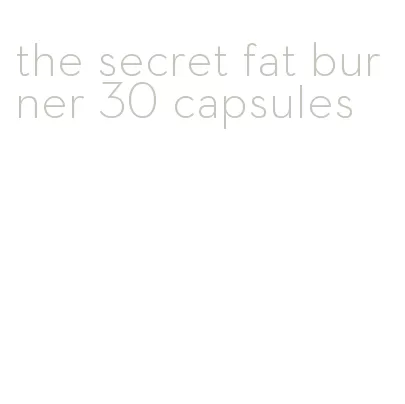 the secret fat burner 30 capsules