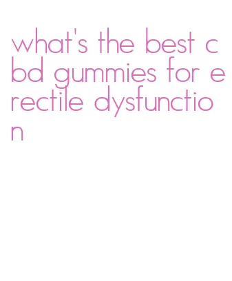 what's the best cbd gummies for erectile dysfunction