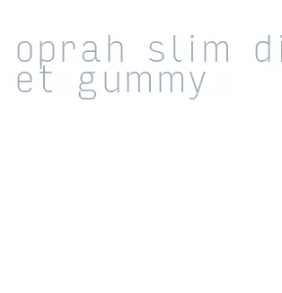 oprah slim diet gummy