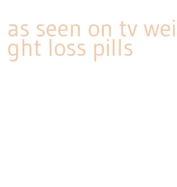 as seen on tv weight loss pills