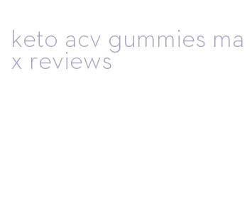 keto acv gummies max reviews